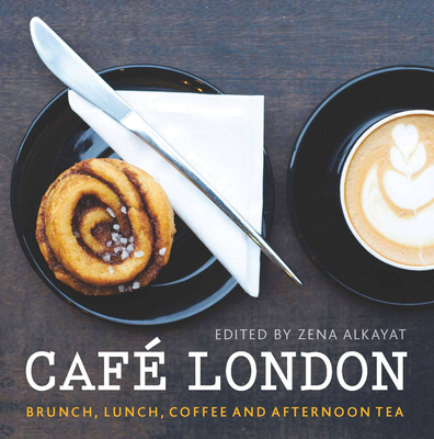 Cafe London: Brunch, lunch, coffee and afternoon tea - Lightbody, Kim (Photographer), and Various Authors, and Alkayat, Zena (Editor)