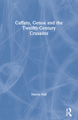 Caffaro, Genoa and the Twelfth-Century Crusades - Hall, Martin, and Phillips, Jonathan