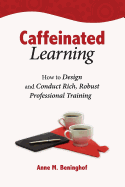 Caffeinated Learning: How to Design and Conduct Rich, Robust Professional Training