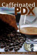 Caffeinated Pdx: How Portland Became the Best Coffee City in America