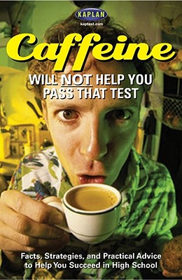 Caffeine Will Not Help You Pass That Test: Facts, Strategies, and Practical Advice to Help You Succeed in High School - Johnson, Cynthia, and Johnson, Drew