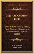 Cage and Chamber-Birds; Their Natural History, Habits, Food, Diseases, Management, and Modes of Capture