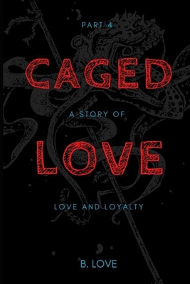 Caged Love 4: A Story of Love and Loyalty - Love, B