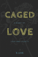 Caged Love: A Story of Love and Loyalty