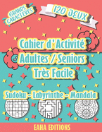 Cahier d'Activit? Adulte / Seniors - Sudoku - Labyrinthe - Mandala - Tr?s Facile - Grands Caracteres - 120 jeux - Eaha Editions: Sudoku jeux de coloriage et de labyrinthe pour les personnes ?g?es - Con?us pour stimuler le cerveau et la m?moire