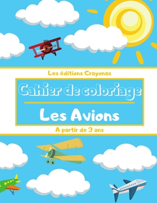 Cahier de coloriage - Les Avions: Pour Gar?ons et Filles - Motifs uniques et originaux ? colorier - A partir de 3 ans - Crayonas, Les ?ditions