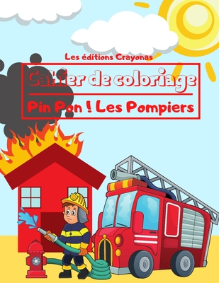 Cahier de coloriage - Pin Pon ! Les Pompiers: Pour Gar?ons et Filles - 40 Motifs uniques et originaux ? colorier - A partir de 3 ans - Crayonas, Les ?ditions