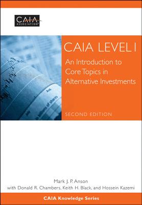 CAIA Level I: An Introduction to Core Topics in Alternative Investments - CAIA Association, and Anson, Mark J. P., and Chambers, Donald R.