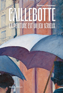 Caillebotte: La Peinture est un Jeu Srieux