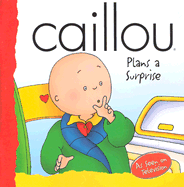 Caillou Plans a Surprise - Sanschagrin, Joceline (Text by), and Harvey, Roger (Adapted by), and Allen, Francine (Adapted by), and Verhoye-Millet, Jeanne...