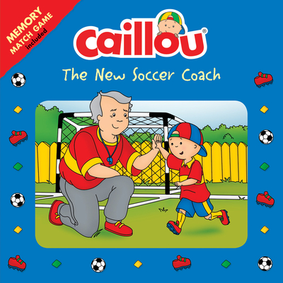 Caillou: The New Soccer Coach: Memory Match Game Included - Paradis, Anne (Adapted by)
