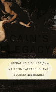 Cain's Legacy: Liberating Siblings from a Lifetime of Rage, Shame, Secrecy, and Regret - Safer, Jeanne, Ph.D.
