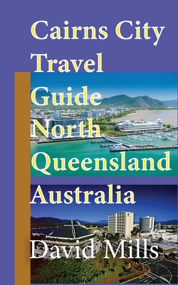 Cairns City Travel Guide, North Queensland Australia: Cairns Touristic Information - Mills, David