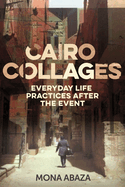 Cairo Collages: Everyday Life Practices After the Event