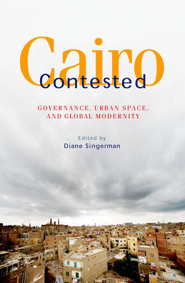 Cairo Contested: Governance, Urban Space, and Global Modernity - Singerman, Diane (Editor)