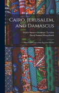 Cairo, Jerusalem & Damascus: Three Chief Cities of the Egyptian Sultans