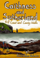 Caithness and Sutherland: 40 Coast and Country Walks - Webster, Paul, and Webster, Helen