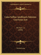 Cajus Sollius Apollinaris Sidonius Und Seine Zeit: Mit Part 1-2 (1848)