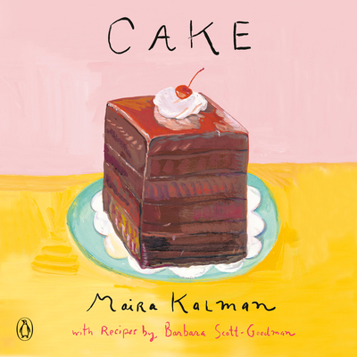 Cake: A Cookbook - Kalman, Maira, and Scott-Goodman, Barbara