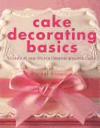 Cake Decorating Basics: Techniques and Tips for Creating Beautiful Cakes