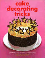 Cake Decorating Tricks: Clever Ideas for Creating Fantastic Cakes