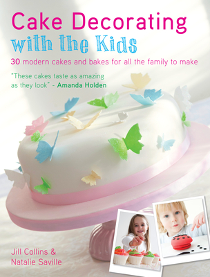 Cake Decorating with the Kids: 30 Modern Cakes and Bakes for All the Family to Make - Collins, Jill, and Saville, Natalie