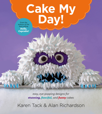 Cake My Day!: Easy, Eye-Popping Designs for Stunning, Fanciful, and Funny Cakes - Tack, Karen, and Richardson, Alan