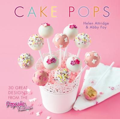 Cake Pops: 30 great designs from the Popcake Kitchen - Attridge, Helen, and Foy, Abby
