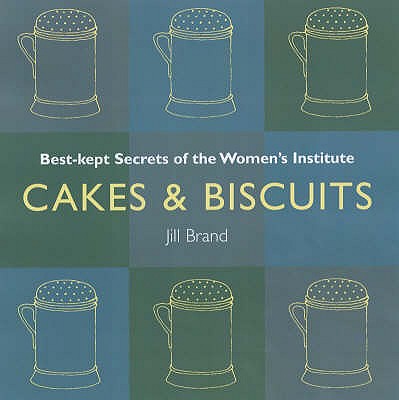 Cakes and Biscuits: Best Kept Secrets of the Women's Institute - Brand, Jill