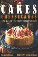 Cakes: Cheesecakes- Step by Step Recipes of Decadent Cakes