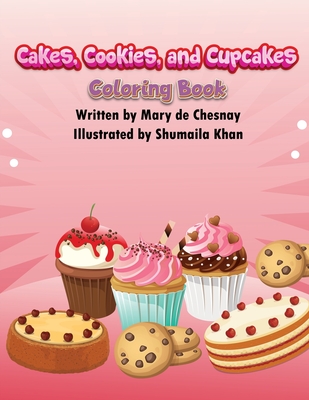 Cakes, Cookies, and Cupcakes: Coloring Book - Khan, Shumaila, and de Chesnay, Mary