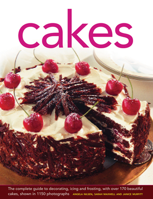 Cakes: The Complete Guide to Decorating, Icing and Frosting, with Over 170 Beautiful Cakes, Shown in 1150 Photographs - Nilsen, Angela, and Maxwell, Sarah, and Murfitt, Janice