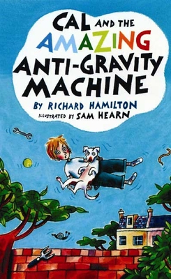 Cal and the Amazing Anti-Gravity Machine - Hamilton, Richard, Professor