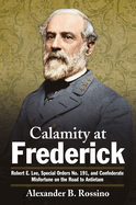 Calamity at Frederick: Robert E. Lee, Special Orders No. 191, and Confederate Misfortune on the Road to Antietam