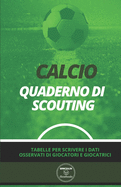 Calcio. Quaderno Di Scouting: Tabelle per scrivere i dati osservati di giocatori e giocatrici