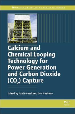 Calcium and Chemical Looping Technology for Power Generation and Carbon Dioxide (CO2) Capture - Fennell, Paul (Editor), and Anthony, Ben (Editor)