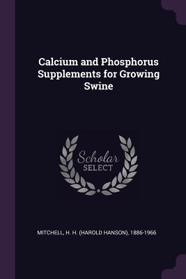 Calcium and Phosphorus Supplements for Growing Swine - Mitchell, H H 1886-1966