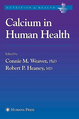 Calcium in Human Health - Weaver, Connie M (Editor), and Heaney, Robert P (Editor)