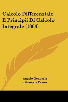 Calcolo Differenziale E Principii Di Calcolo Integrale (1884) - Genocchi, Angelo, and Peano, Giuseppe (Editor)