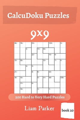 CalcuDoku Puzzles - 200 Hard to Very Hard Puzzles 9x9 (book 20) - Parker, Liam