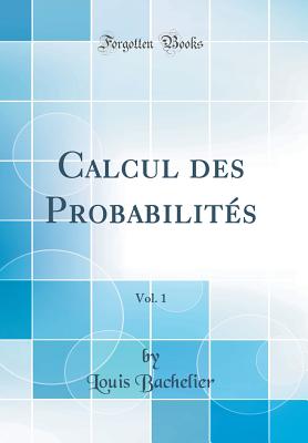 Calcul Des Probabilit?s, Vol. 1 (Classic Reprint) - Bachelier, Louis