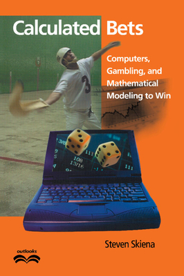Calculated Bets: Computers, Gambling, and Mathematical Modeling to Win - Skiena, Steven S.