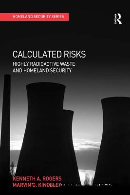 Calculated Risks: Highly Radioactive Waste and Homeland Security - Rogers, Kenneth a, and Kingsley, Marvin G