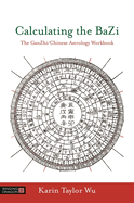 Calculating the Bazi: The Ganzhi/Chinese Astrology Workbook