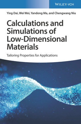 Calculations and Simulations of Low-Dimensional Materials: Tailoring Properties for Applications - Dai, Ying, and Wei, Wei, and Ma, Yandong