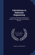 Calculations in Hydraulic Engineering: A Practical Text-Book for the Use of Students, Draughtsmen, and Engineers, Volume 1