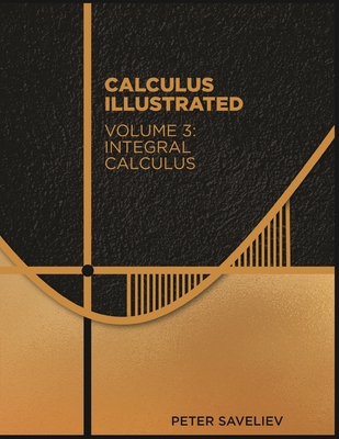 Calculus Illustrated. Volume 3: Integral Calculus - Saveliev, Peter
