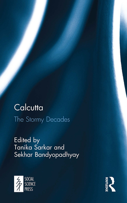 Calcutta: The Stormy Decades - Sarkar, Tanika (Editor), and Bandyopadhyay, Sekhar (Editor)