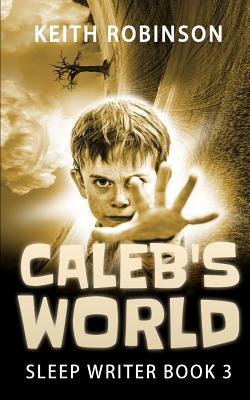 Caleb's World (Sleep Writer Book 3) - Robinson, Keith