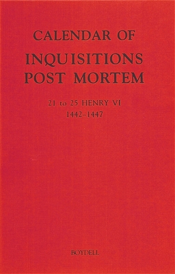 Calendar of Inquisitions Post Mortem and Other Analogous Documents Preserved in the Public Record Office XXVI: 21-25 Henry VI (1442-1447) - Holford, M L (Editor)